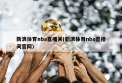 新浪体育nba直播间(新浪体育nba直播间官网)