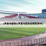 c罗皇马壁纸(c罗皇马壁纸全屏高清4k)