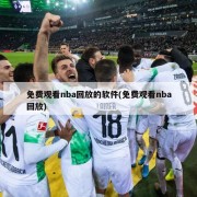 免费观看nba回放的软件(免费观看nba回放)