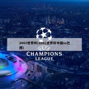 2002世界杯(2002世界杯中国vs巴西)