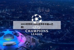 2002世界杯(2002世界杯中国vs巴西)
