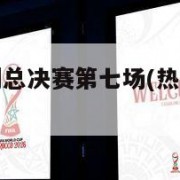 热火vs马刺总决赛第七场(热火vs马刺总决赛g6)