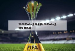 2008年nba全明星赛(08年nba全明星赛阵容)