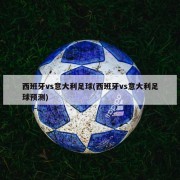 西班牙vs意大利足球(西班牙vs意大利足球预测)