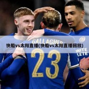 快船vs太阳直播(快船vs太阳直播回放)