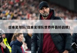 日本足球队(日本足球队世界杯最好战绩)