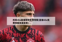 纬来nba直播视频免费观看(直播nba免费观看纬来体育)