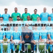 nba最厉害的十个人(nba最厉害的人前十名)
