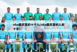 nba最厉害的十个人(nba最厉害的人前十名)