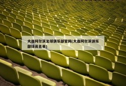 大连阿尔滨足球俱乐部官网(大连阿尔滨俱乐部球员名单)