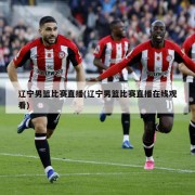 辽宁男篮比赛直播(辽宁男篮比赛直播在线观看)