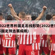 2022世界杯国足出线形势(2022世界杯国足预选赛成绩)