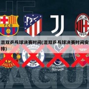 混双乒乓球决赛时间(混双乒乓球决赛时间安排)