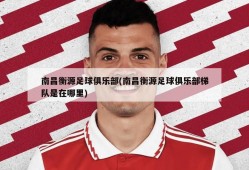 南昌衡源足球俱乐部(南昌衡源足球俱乐部梯队是在哪里)
