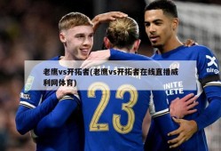 老鹰vs开拓者(老鹰vs开拓者在线直播威利网体育)