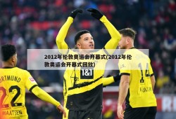 2012年伦敦奥运会开幕式(2012年伦敦奥运会开幕式回放)