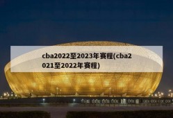 cba2022至2023年赛程(cba2021至2022年赛程)