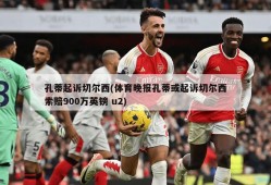 孔蒂起诉切尔西(体育晚报孔蒂或起诉切尔西索赔900万英镑 u2)