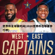 世界杯足球赛时间(2026世界杯在哪里举行啊)