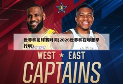 世界杯足球赛时间(2026世界杯在哪里举行啊)