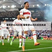 葡萄牙vs乌拉圭(葡萄牙vs乌拉圭历史战绩)