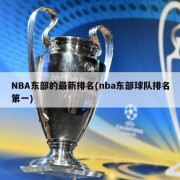 NBA东部的最新排名(nba东部球队排名第一)
