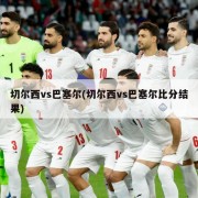 切尔西vs巴塞尔(切尔西vs巴塞尔比分结果)