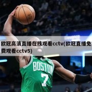 欧冠高清直播在线观看cctv(欧冠直播免费观看cctv5)