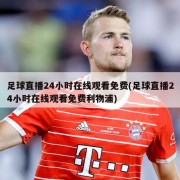 足球直播24小时在线观看免费(足球直播24小时在线观看免费利物浦)