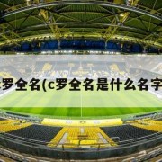 c罗全名(c罗全名是什么名字)