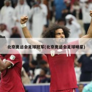 北京奥运会足球冠军(北京奥运会足球明星)