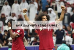 北京奥运会足球冠军(北京奥运会足球明星)
