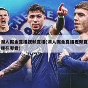 湖人掘金直播视频直播(湖人掘金直播视频直播在哪看)
