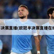 欧冠半决赛直播(欧冠半决赛直播在线观看)