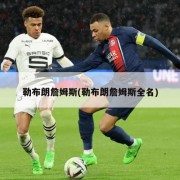 勒布朗詹姆斯(勒布朗詹姆斯全名)