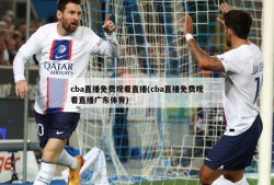 cba直播免费观看直播(cba直播免费观看直播广东体育)