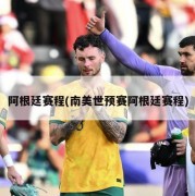 阿根廷赛程(南美世预赛阿根廷赛程)