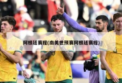 阿根廷赛程(南美世预赛阿根廷赛程)
