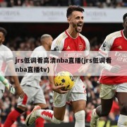 jrs低调看高清nba直播(jrs低调看nba直播tv)