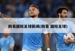 网易国际足球新闻(网易 国际足球)