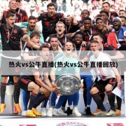 热火vs公牛直播(热火vs公牛直播回放)