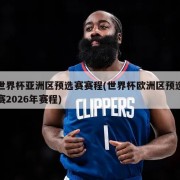 世界杯亚洲区预选赛赛程(世界杯欧洲区预选赛2026年赛程)