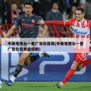 中央电视台一套广告价目表(中央电视台一套广告价目表连续剧)
