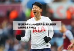 国足亚洲杯2024小组赛赛程(国足亚洲预选赛赛程世界排名)