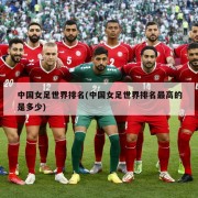 中国女足世界排名(中国女足世界排名最高的是多少)