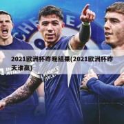 2021欧洲杯昨晚结果(2021欧洲杯昨天谁赢)