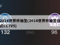 2014世界杯抽签(2014世界杯抽签仪式CCTV5)