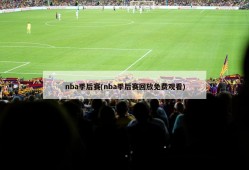 nba季后赛(nba季后赛回放免费观看)