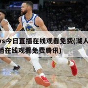 湖人vs今日直播在线观看免费(湖人vs今日直播在线观看免费腾讯)