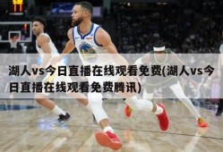 湖人vs今日直播在线观看免费(湖人vs今日直播在线观看免费腾讯)